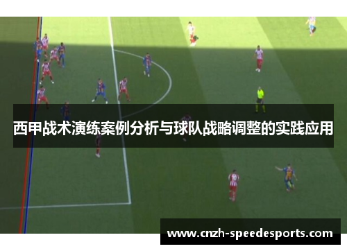 西甲战术演练案例分析与球队战略调整的实践应用