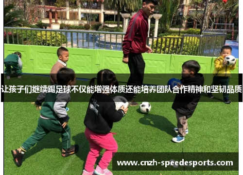 让孩子们继续踢足球不仅能增强体质还能培养团队合作精神和坚韧品质
